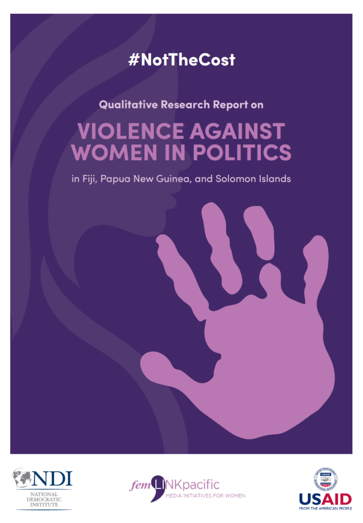 #NotTheCost: Qualitative Research Report on Violence Against Women in Politics in Fiji, Papua New Guinea, and Solomon Islands